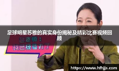 足球明星苏雅的真实身份揭秘及精彩比赛视频回顾